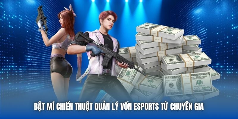 Bật Mí Chiến Thuật Quản Lý Vốn ESports Từ Chuyên Gia