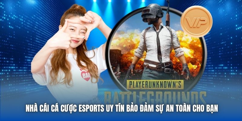 Nhà cái cá cược eSports uy tín bảo đảm sự an toàn cho bạn