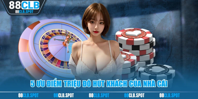 5 ưu điểm triệu đô hút khách của nhà cái
