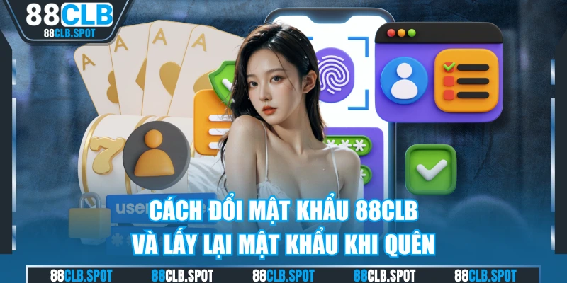 Cách Đổi Mật Khẩu 88CLB Và Lấy Lại Mật Khẩu Khi Quên