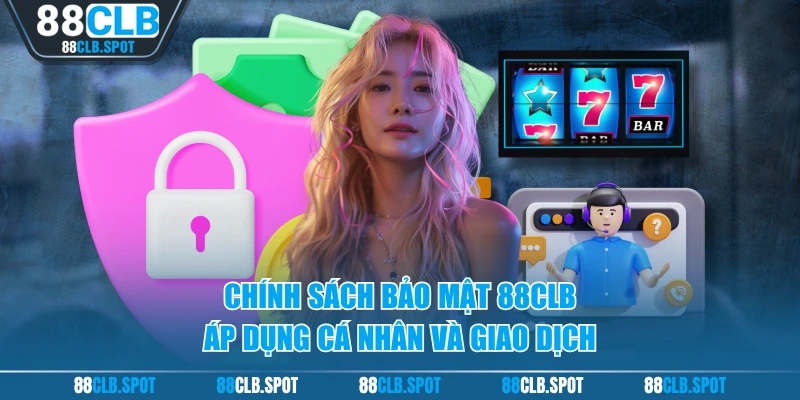 Chính sách bảo mật 88CLB áp dụng cá nhân và giao dịch