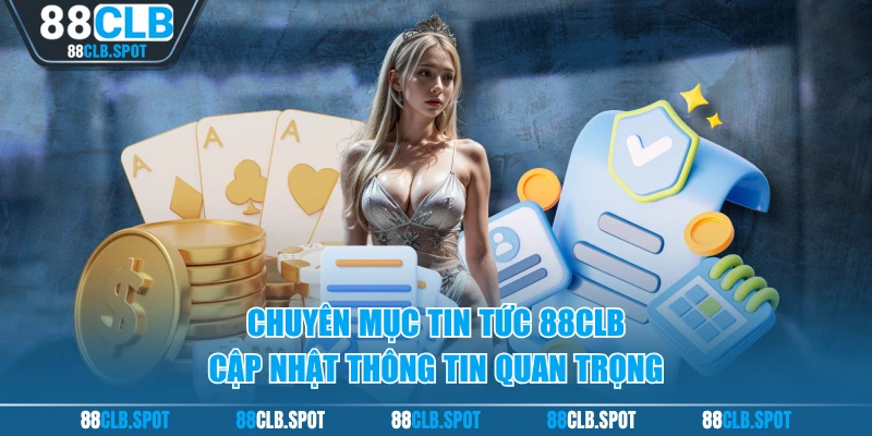 Chuyên Mục Tin Tức 88CLB Cập Nhật Thông Tin Quan Trọng