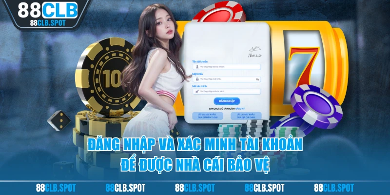 Đăng nhập và xác minh tài khoản để được nhà cái bảo vệ