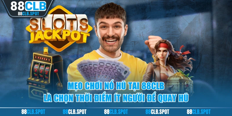 Mẹo chơi nổ hũ tại 88CLB là chọn thời điểm ít người để quay hũ