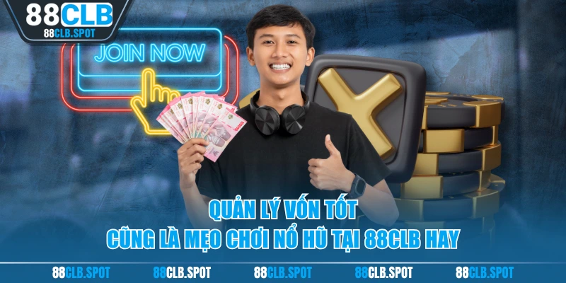 Quản lý vốn tốt cũng là mẹo chơi nổ hũ tại 88CLB hay