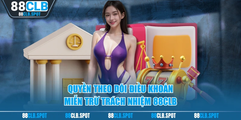 Quyền theo dõi điều khoản miễn trừ trách nhiệm 88CLB