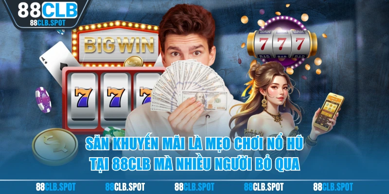 Săn khuyến mãi là mẹo chơi nổ hũ tại 88CLB mà nhiều người bỏ qua