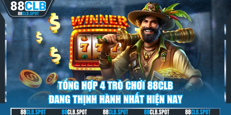 Tổng Hợp 4 Trò Chơi 88CLB Đang Thịnh Hành Nhất Hiện Nay